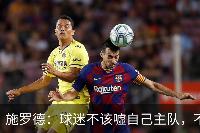 施罗德：球迷不该嘘自己主队，不想看可以走