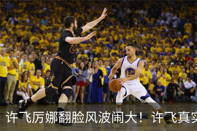 许飞厉娜翻脸风波闹大！许飞真实人品曝光，路人口碑全面崩盘