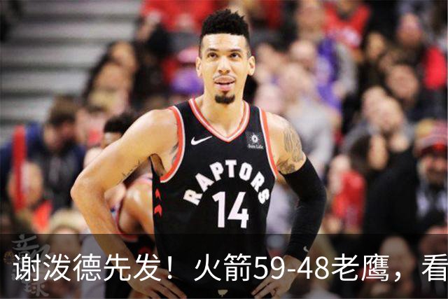 谢泼德先发！火箭59-48老鹰，看数据：他是头号功臣！