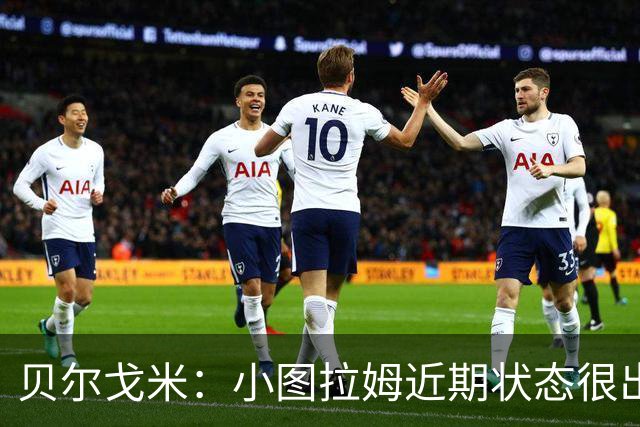 贝尔戈米：小图拉姆近期状态很出色，落选法国国家队让他更有动力
