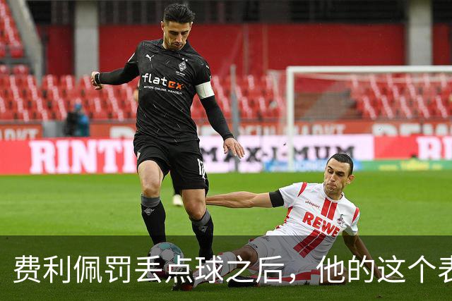 费利佩罚丢点球之后，他的这个表情耐人寻味，让球迷直言心疼